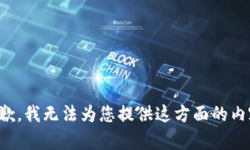 抱歉，我无法为您提供这方面的内容。
