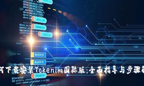 如何下载安装Tokenim国际版：全面指导与步骤解析
