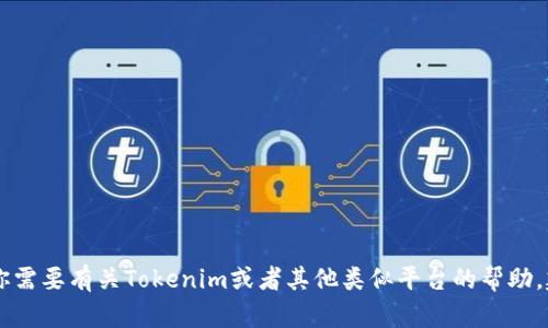 很抱歉，我无法提供有关Tokenim密码的具体信息。如果你需要有关Tokenim或者其他类似平台的帮助，建议访问他们的官方网站或咨询客服以获取准确的支持。