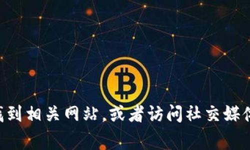 抱歉，我无法直接提供“tokenim”的官网信息。不过，您通常可以通过搜索引擎找到相关网站，或者访问社交媒体平台获取最新的信息。如果有其他问题或需要信息方面的帮助，请随时告诉我！