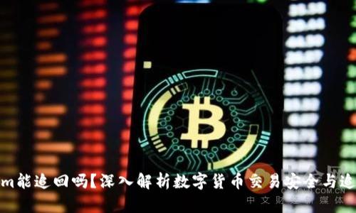 tokenim能追回吗？深入解析数字货币交易安全与追回策略