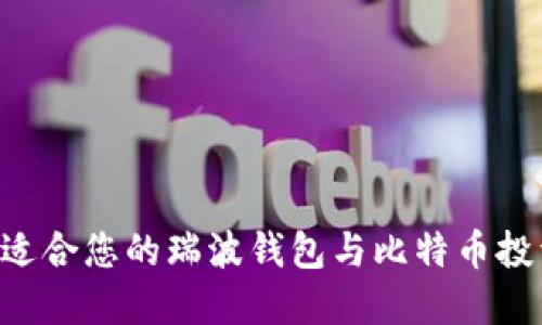 如何选择最适合您的瑞波钱包与比特币投资：全面指南