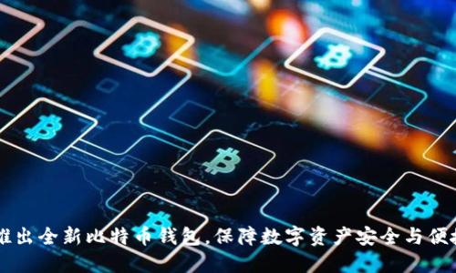 华为推出全新比特币钱包，保障数字资产安全与便捷交易