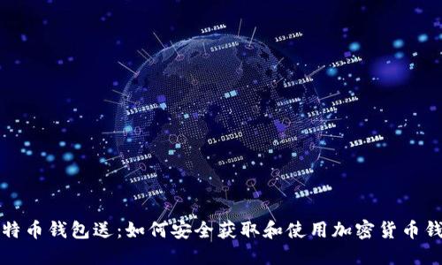 比特币钱包送：如何安全获取和使用加密货币钱包