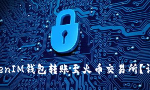 如何使用TokenTokenIM钱包转账至火币交易所？详解指南与操作步骤