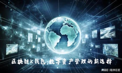 区块链K钱包：数字资产管理的新选择