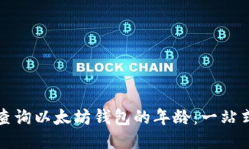 如何查询以太坊钱包的年龄：一站式指南