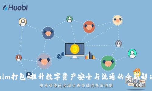 Tokenim打包：提升数字资产安全与流通的全新解决方案