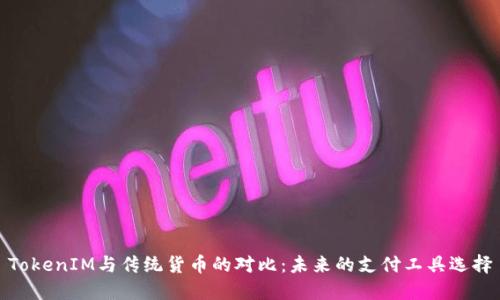 TokenIM与传统货币的对比：未来的支付工具选择