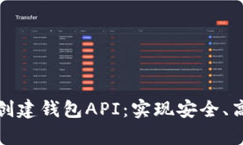 全面解析区块链创建钱包API：实现安全、高效数字资产管理