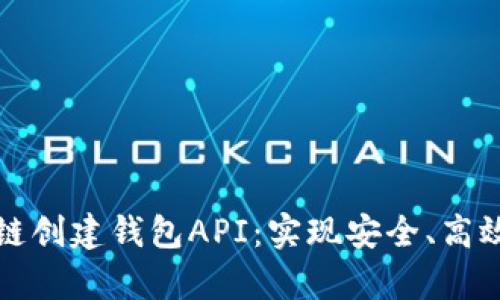 全面解析区块链创建钱包API：实现安全、高效数字资产管理