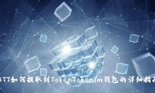 BTT如何提取到TokenTokenim钱包的详细指南