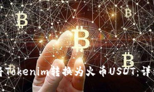 如何将Tokenim转换为火币USDT：详细指南