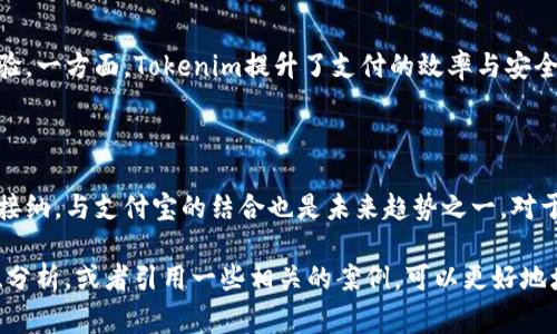 关于“tokenim”与支付宝的结合方式，通常可以从几个方面进行探讨：支付接口的集成、用户体验的改善以及安全性提升等。以下是一个简要的框架，您可以根据这一框架展开详细的讨论。

### Tokenim与支付宝的整合概述

1. 什么是Tokenim？
Tokenim是一种基于区块链技术的数字支付解决方案，它通过安全、快速和便利的措施，旨在提升传统支付方式的效率。拥有实时支付、低交易成本和去中心化的特点，Tokenim已经吸引了众多关注。

2. 支付宝的现状与市场影响力
作为中国领先的移动支付平台，支付宝凭借其巨大的用户基数和成熟的支付生态系统，在电子商务领域占据了重要地位。它不仅提供安全便捷的支付服务，还通过丰富的金融服务吸引了大量用户。

3. Tokenim如何与支付宝结合？
将Tokenim与支付宝结合，无疑会为用户带来新的支付体验。一方面，用户可以通过支付宝账户实现Tokenim的充值和提现；另一方面，Tokenim可以利用支付宝的风控系统，提高交易的安全性。

4. 用户体验的提升
通过整合Tokenim，支付宝用户能够享受到更快的跨境支付服务。相比传统汇款方式，使用Tokenim可以实现几乎即时的资金转移，大幅降低等待时间。同时，用户在完成交易时，可以更加灵活地选择支付方式，提高交易的便利性。

5. 安全性和隐私保护
Tokenim的区块链技术提供了更高水平的安全性。交易记录是公开透明且不可篡改的，这意味着用户的每笔交易都能得到有效追踪和验证。而支付宝在此基础上，也可以进一步提升其防欺诈机制，确保用户资金安全。

6. 小结
结合Tokenim的优势与支付宝强大的市场影响力，双方的结合给用户带来了全新的支付体验。一方面，Tokenim提升了支付的效率与安全性，另一方面，支付宝的庞大用户基础为Tokenim的普及提供了重要支持。

### 结论

随着区块链技术的不断发展，像Tokenim这样的数字支付解决方案逐渐被传统金融科技所接纳，与支付宝的结合也是未来趋势之一。对于用户来说，借助这些先进的支付方式，交易将变得更加便捷、安全。

您可以根据以上的框架进行详细的展开，确保内容的丰富性和深度。同时，增加个人的见解、分析，或者引用一些相关的案例，可以更好地增添内容的可读性和权威性。