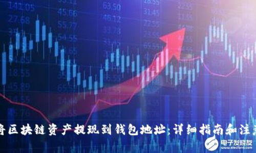 如何将区块链资产提现到钱包地址：详细指南和注意事项