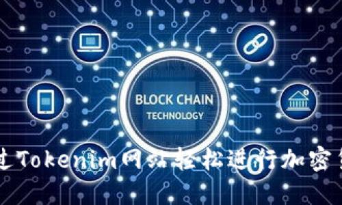 如何通过Tokenim网站轻松进行加密货币交易