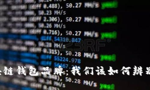 高仿区块链钱包品牌：我们该如何辨别与选择？