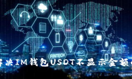 如何解决IM钱包USDT不显示金额的问题