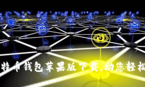 安全便捷的比特币钱包苹果版下载，助您轻松管理数字货币