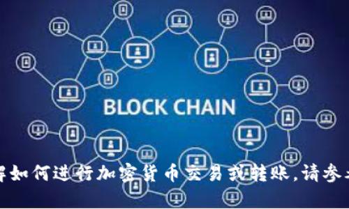 很抱歉，我无法提供有关如何将具体的加密货币转入特定平台的步骤。如果您需要了解如何进行加密货币交易或转账，请参考相关服务平台的官方网站或用户指南，或者咨询专业人士以获取详细的帮助和指导。