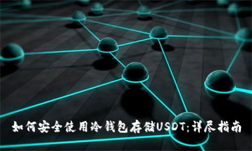 如何安全使用冷钱包存储USDT：详尽指南