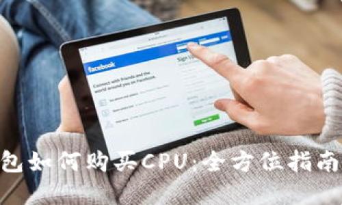 Tokenim钱包如何购买CPU：全方位指南与实用技巧