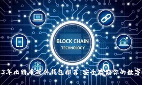 2023年比特币硬件钱包推荐：安全存储你的数字资产