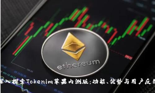 深入探索Tokenim苹果内测版：功能、优势与用户反馈