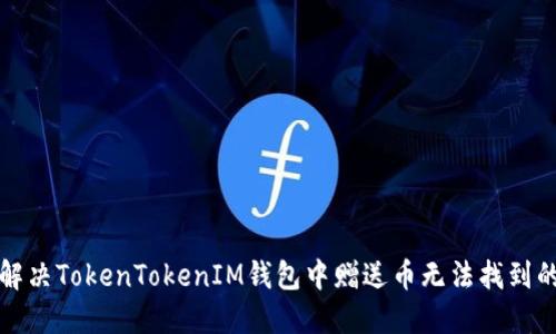 如何解决TokenTokenIM钱包中赠送币无法找到的问题