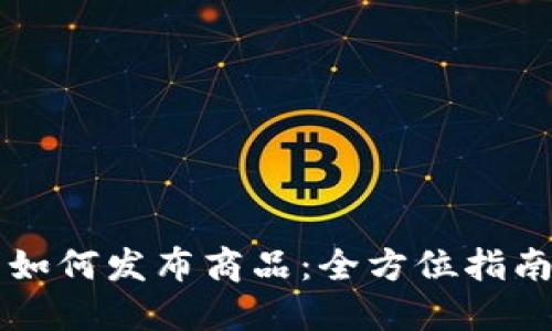 区块链钱包如何发布商品：全方位指南与最佳实践