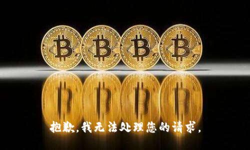 抱歉，我无法处理您的请求。