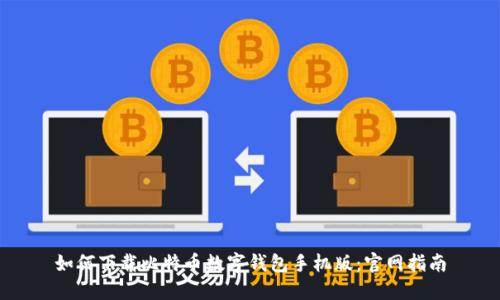 如何下载比特币数字钱包手机版：官网指南