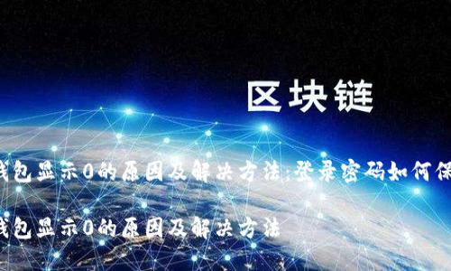 区块链钱包显示0的原因及解决方法：登录密码如何保障安全？

区块链钱包显示0的原因及解决方法