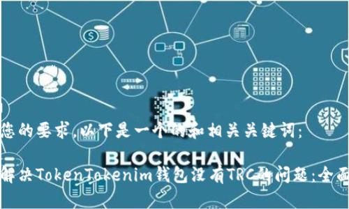 基于您的要求，以下是一个的和相关关键词：

如何解决TokenTokenim钱包没有TRC的问题：全面指南